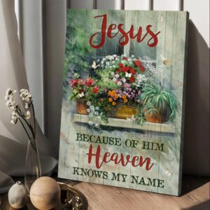 Jesus Because Of Him Heaven Knows My Name Canvas Baby Flower Garden Vintage Window Canvas Posters